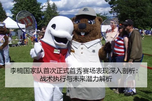 李楠国家队首次正式首秀赛场表现深入剖析：战术执行与未来潜力解析